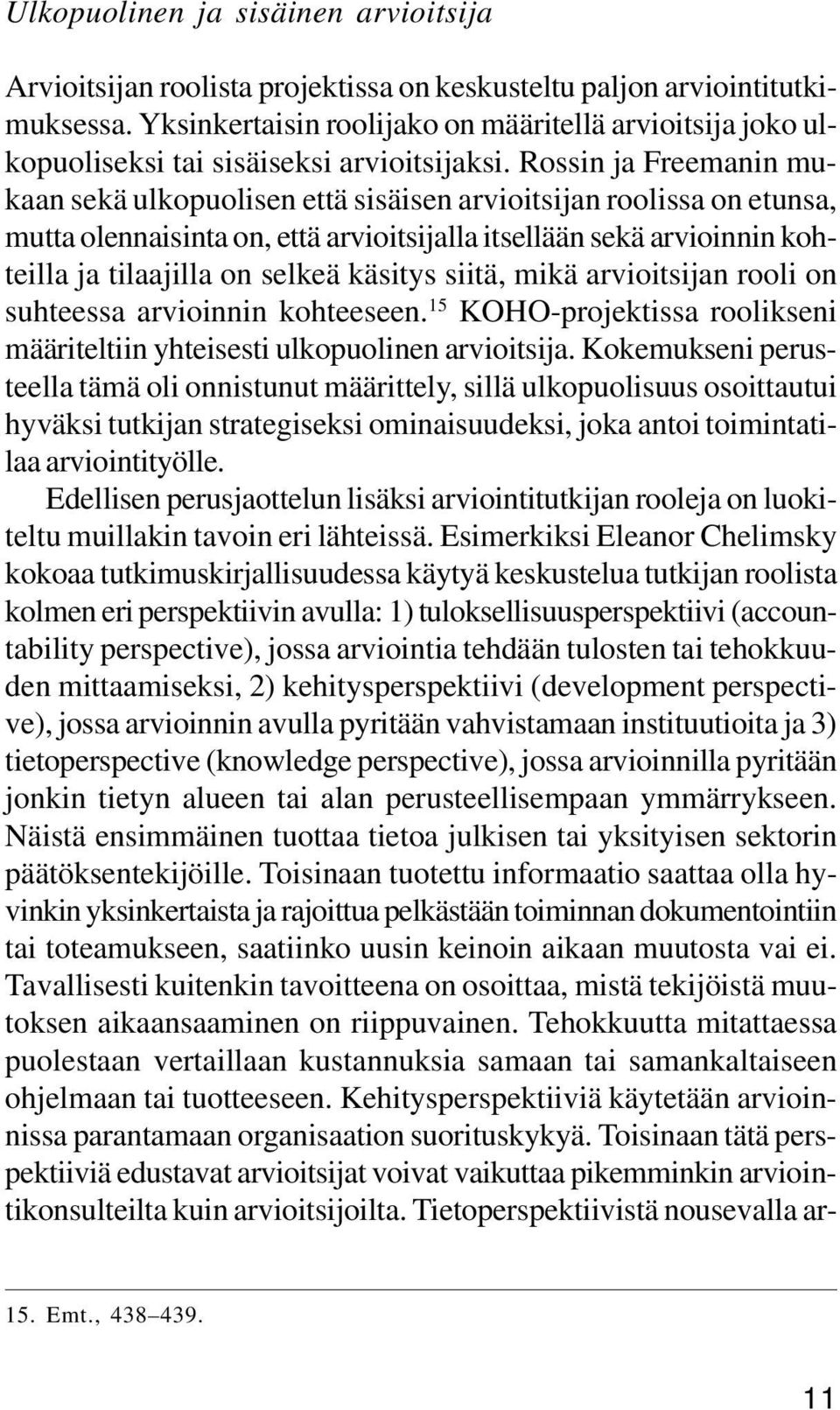 Rossin ja Freemanin mukaan sekä ulkopuolisen että sisäisen arvioitsijan roolissa on etunsa, mutta olennaisinta on, että arvioitsijalla itsellään sekä arvioinnin kohteilla ja tilaajilla on selkeä