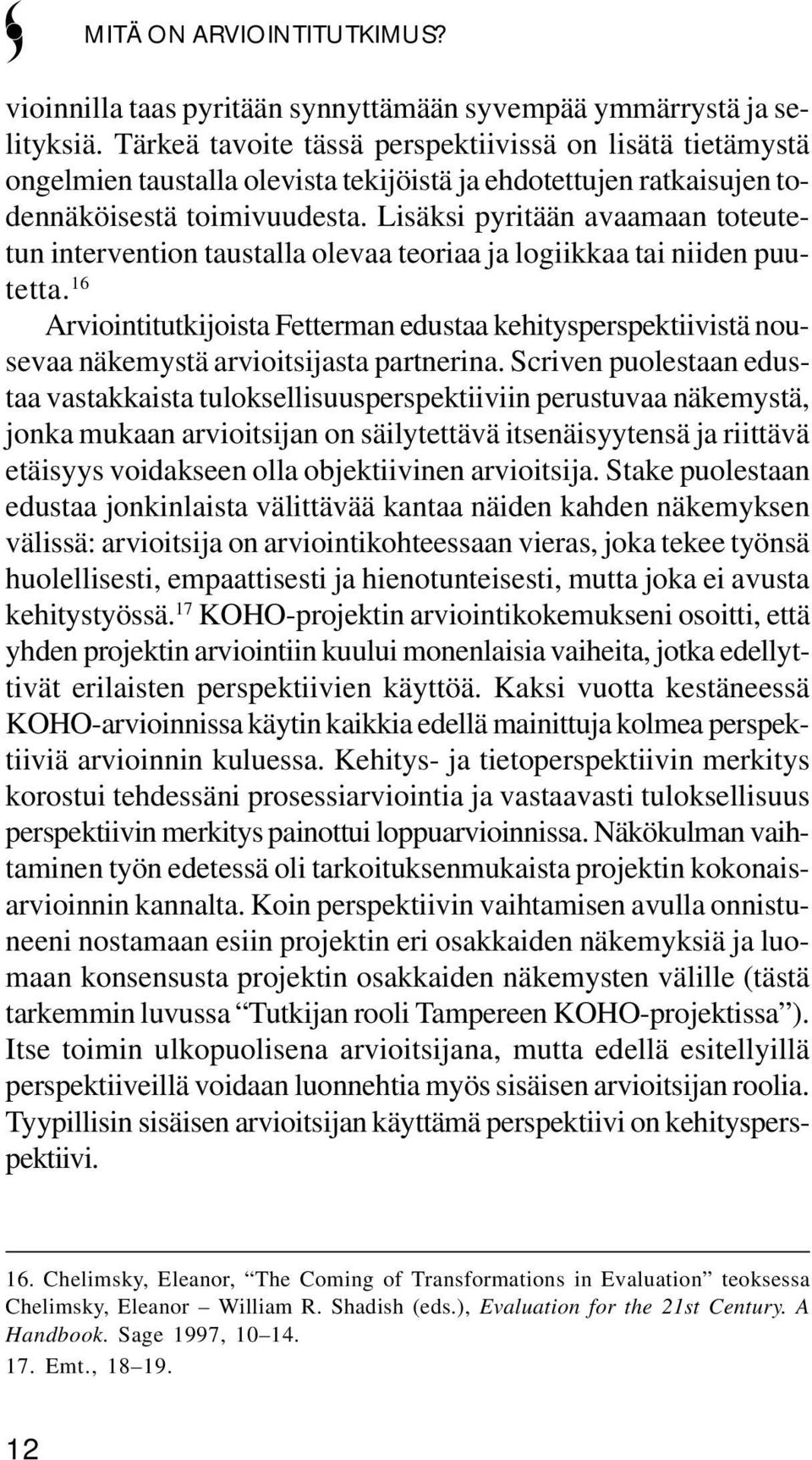 Lisäksi pyritään avaamaan toteutetun intervention taustalla olevaa teoriaa ja logiikkaa tai niiden puutetta.