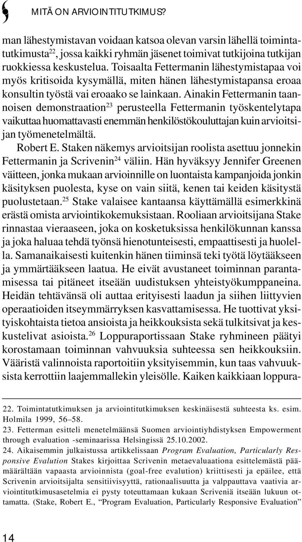 Ainakin Fettermanin taannoisen demonstraation 23 perusteella Fettermanin työskentelytapa vaikuttaa huomattavasti enemmän henkilöstökouluttajan kuin arvioitsijan työmenetelmältä. Robert E.