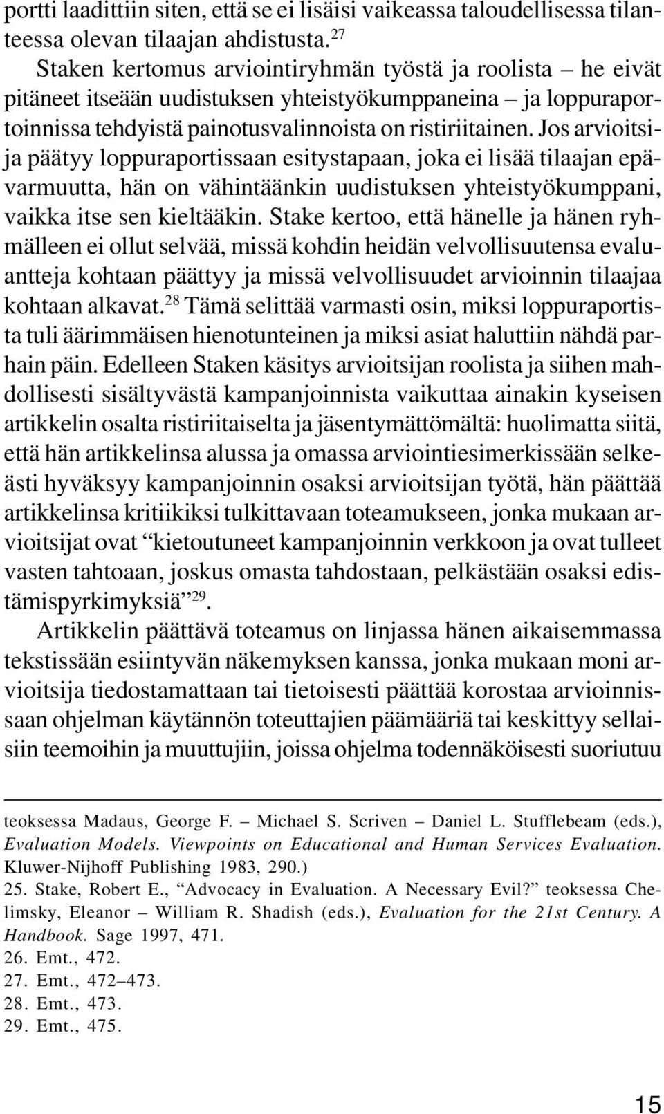 Jos arvioitsija päätyy loppuraportissaan esitystapaan, joka ei lisää tilaajan epävarmuutta, hän on vähintäänkin uudistuksen yhteistyökumppani, vaikka itse sen kieltääkin.