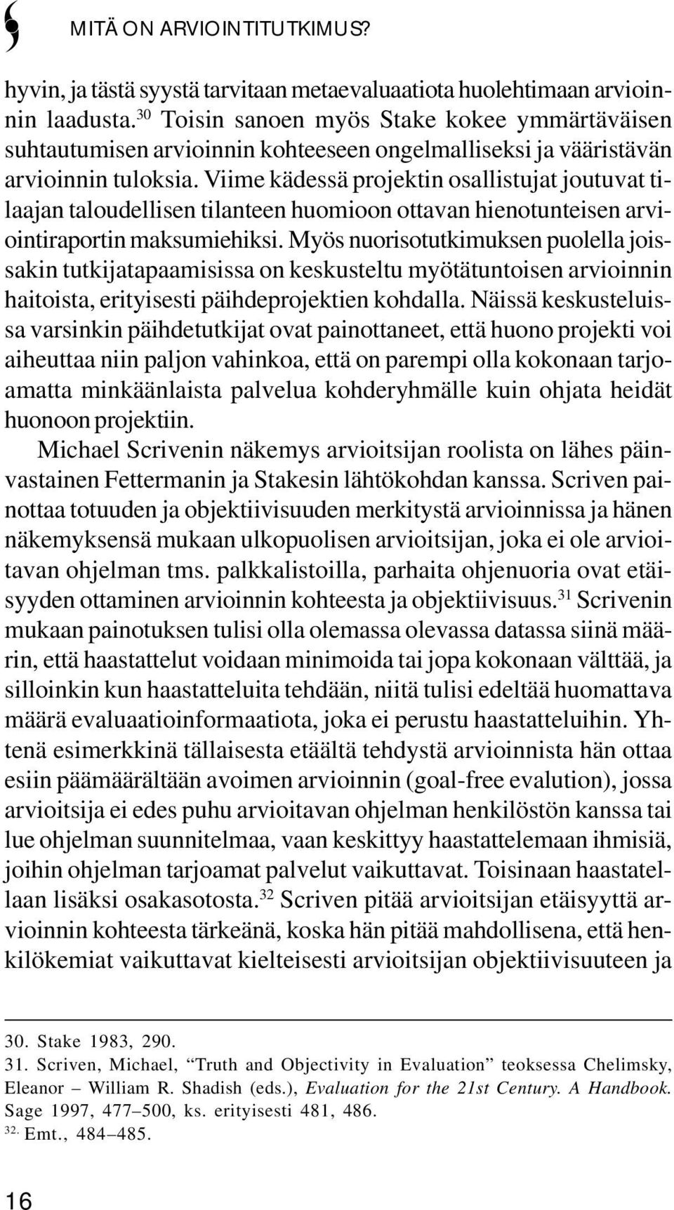 Viime kädessä projektin osallistujat joutuvat tilaajan taloudellisen tilanteen huomioon ottavan hienotunteisen arviointiraportin maksumiehiksi.