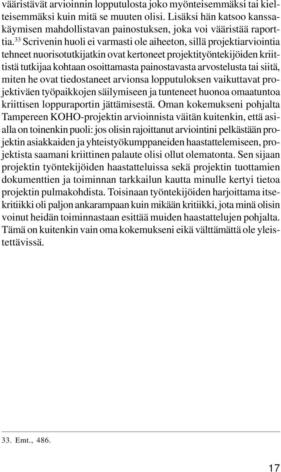 arvostelusta tai siitä, miten he ovat tiedostaneet arvionsa lopputuloksen vaikuttavat projektiväen työpaikkojen säilymiseen ja tunteneet huonoa omaatuntoa kriittisen loppuraportin jättämisestä.