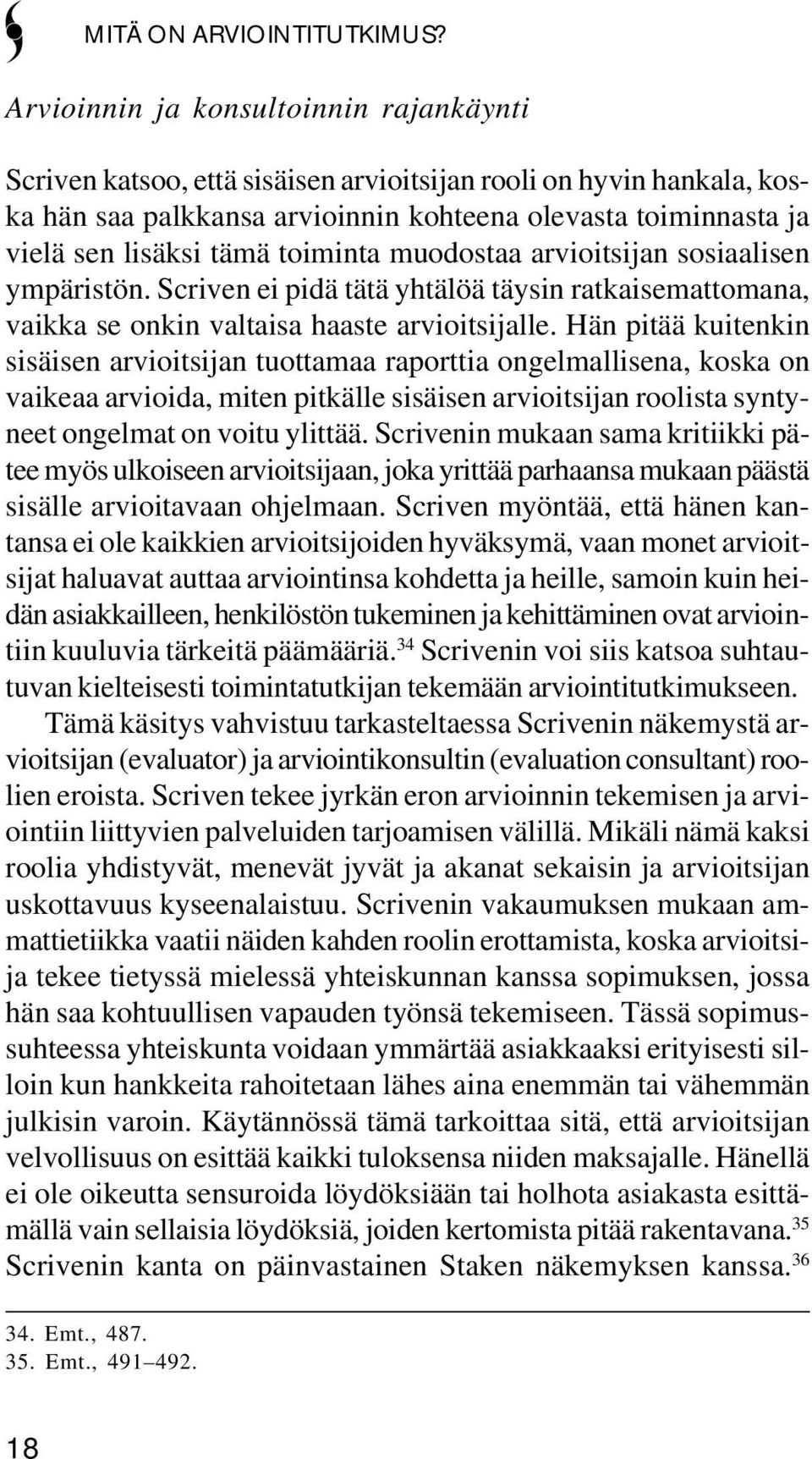 toiminta muodostaa arvioitsijan sosiaalisen ympäristön. Scriven ei pidä tätä yhtälöä täysin ratkaisemattomana, vaikka se onkin valtaisa haaste arvioitsijalle.