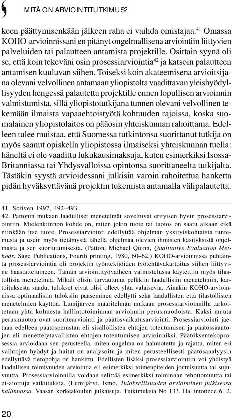Osittain syynä oli se, että koin tekeväni osin prosessiarviointia 42 ja katsoin palautteen antamisen kuuluvan siihen.