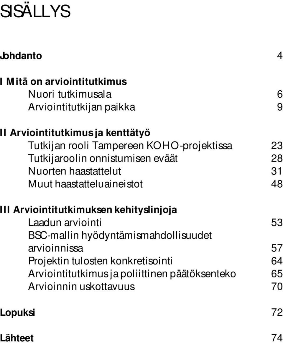 haastatteluaineistot 48 III Arviointitutkimuksen kehityslinjoja Laadun arviointi 53 BSC-mallin hyödyntämismahdollisuudet