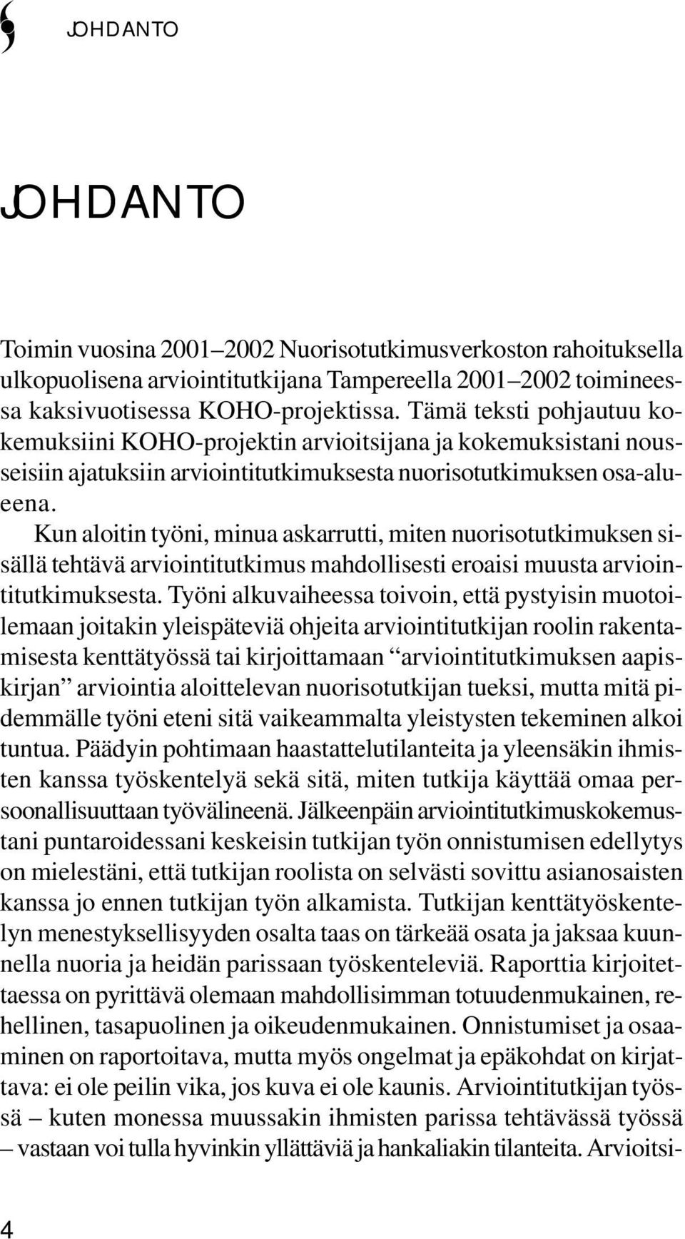 Kun aloitin työni, minua askarrutti, miten nuorisotutkimuksen sisällä tehtävä arviointitutkimus mahdollisesti eroaisi muusta arviointitutkimuksesta.
