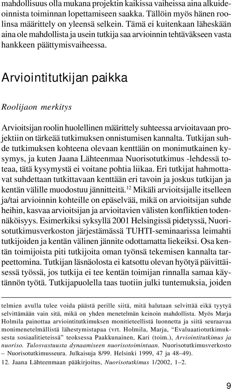 Arviointitutkijan paikka Roolijaon merkitys Arvioitsijan roolin huolellinen määrittely suhteessa arvioitavaan projektiin on tärkeää tutkimuksen onnistumisen kannalta.