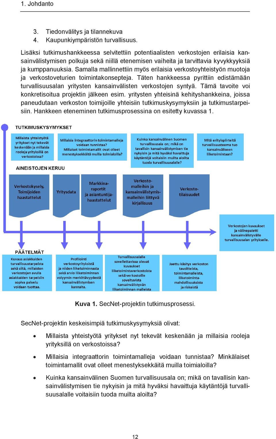 Samalla mallinnettiin myös erilaisia verkostoyhteistyön muotoja ja verkostoveturien toimintakonsepteja.