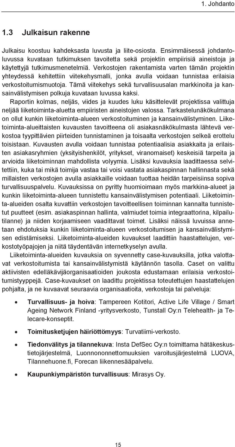 Verkostojen rakentamista varten tämän projektin yhteydessä kehitettiin viitekehysmalli, jonka avulla voidaan tunnistaa erilaisia verkostoitumismuotoja.