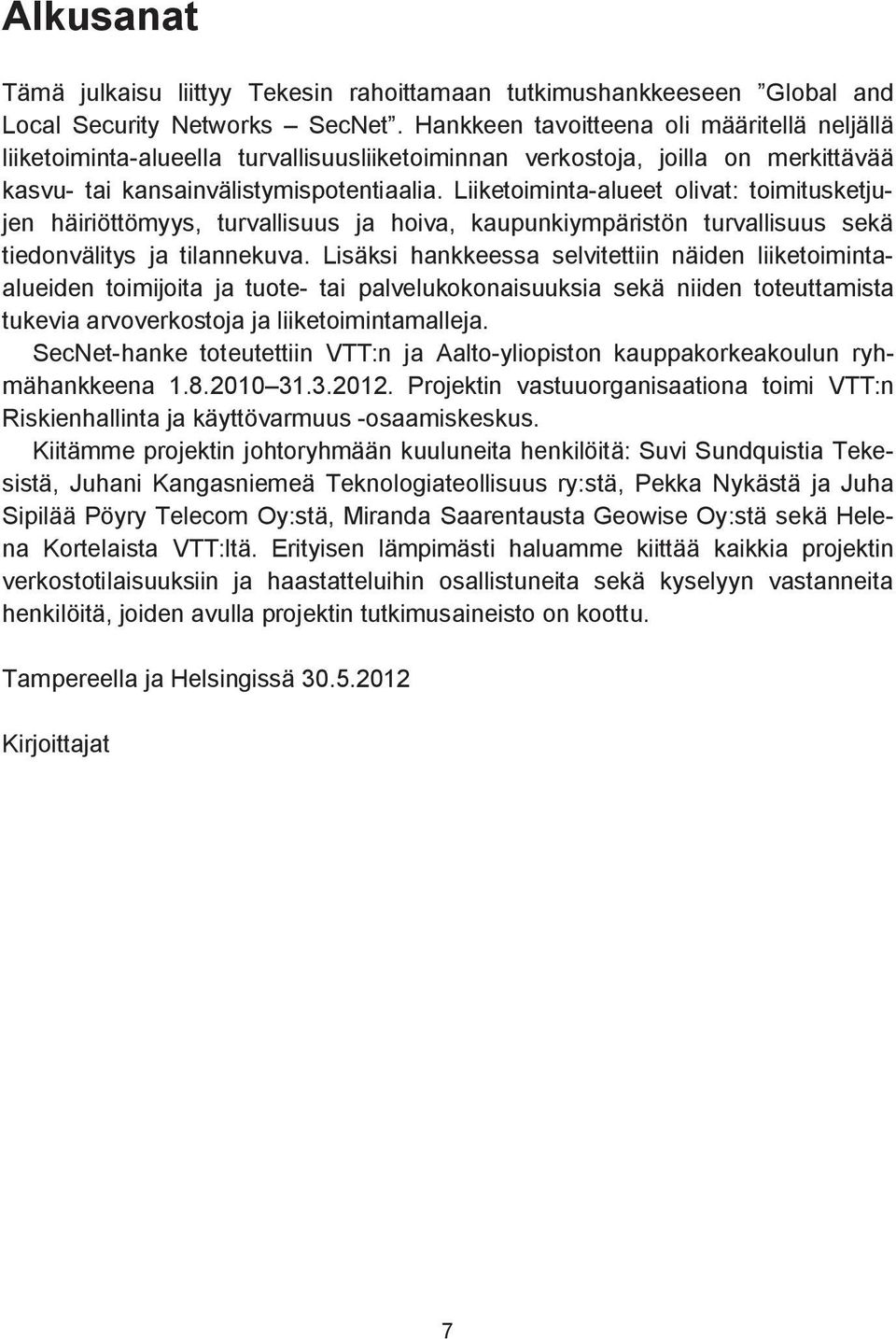 Liiketoiminta-alueet olivat: toimitusketjujen häiriöttömyys, turvallisuus ja hoiva, kaupunkiympäristön turvallisuus sekä tiedonvälitys ja tilannekuva.