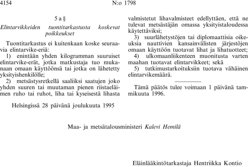 liha tai kyseisestä lihasta valmistetut lihavalmisteet edellyttäen, että ne tulevat metsästäjän omassa yksityistaloudessa käytettäviksi; 3) suurlähetystöjen tai diplomaattisia oikeuksia nauttivien