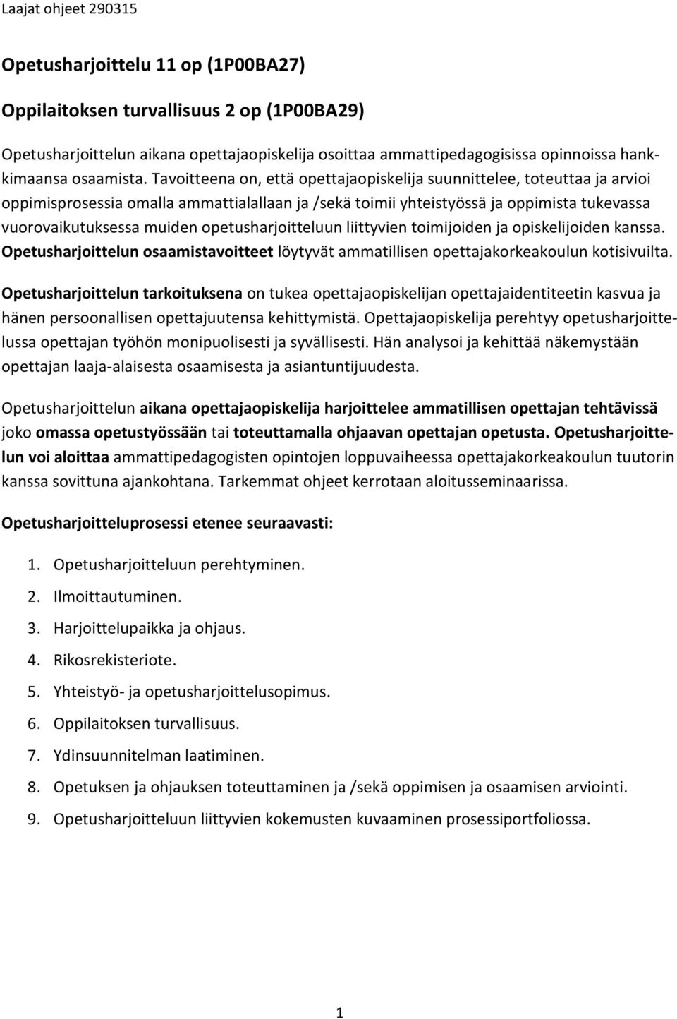 opetusharjoitteluun liittyvien toimijoiden ja opiskelijoiden kanssa. Opetusharjoittelun osaamistavoitteet löytyvät ammatillisen opettajakorkeakoulun kotisivuilta.