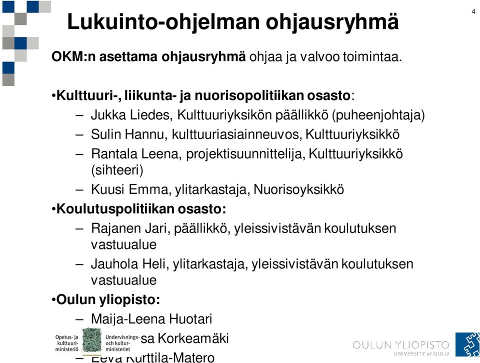 Kulttuuriyksikkö Rantala Leena, projektisuunnittelija, Kulttuuriyksikkö (sihteeri) Kuusi Emma, ylitarkastaja, Nuorisoyksikkö Koulutuspolitiikan