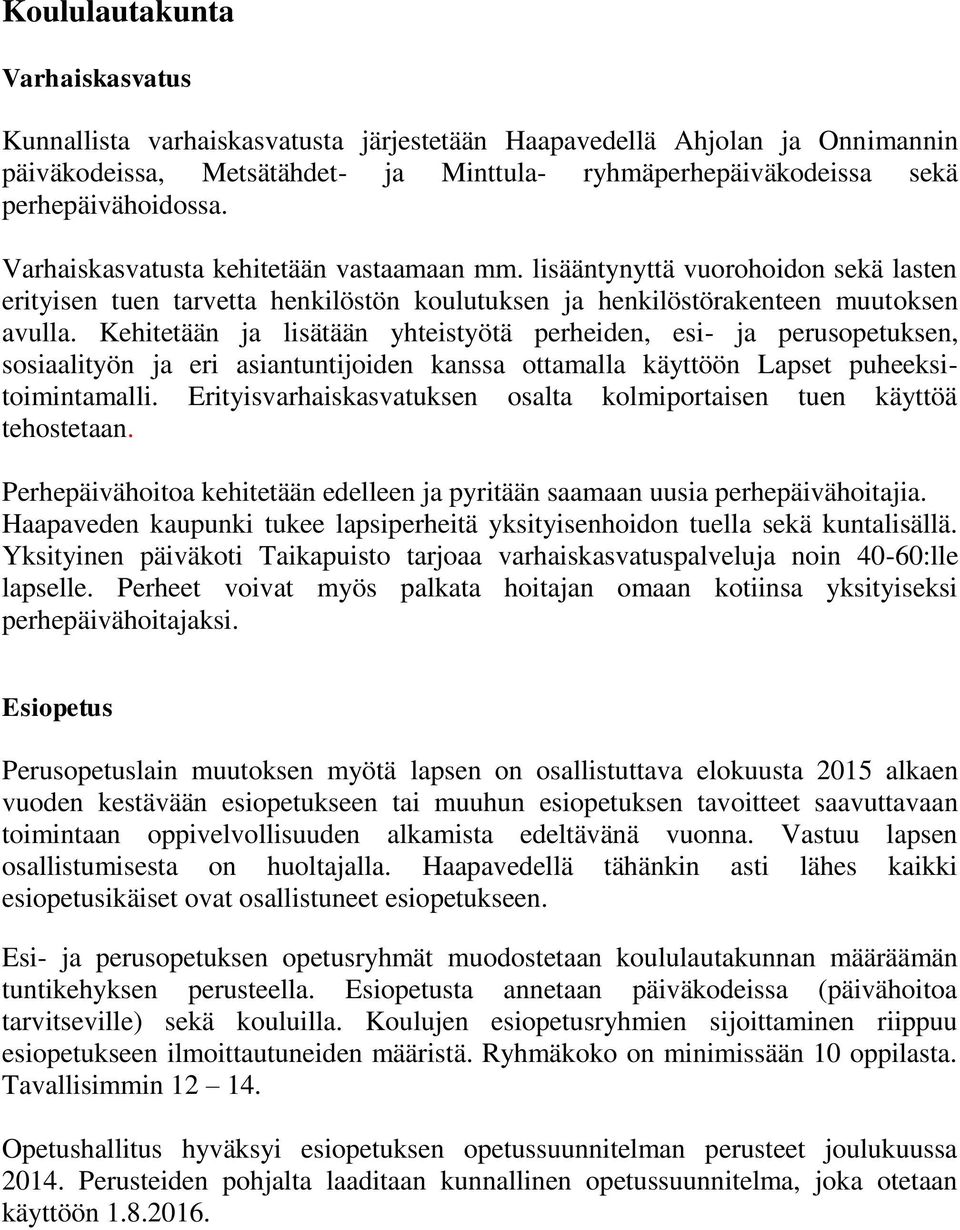 Kehitetään ja lisätään yhteistyötä perheiden, esi- ja perusopetuksen, sosiaalityön ja eri asiantuntijoiden kanssa ottamalla käyttöön Lapset puheeksitoimintamalli.