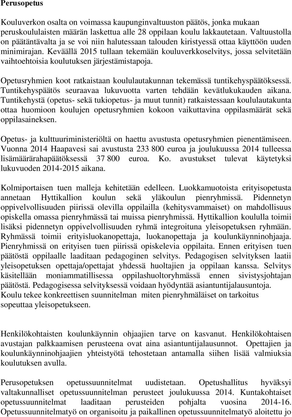 Keväällä 2015 tullaan tekemään kouluverkkoselvitys, jossa selvitetään vaihtoehtoisia koulutuksen järjestämistapoja. Opetusryhmien koot ratkaistaan koululautakunnan tekemässä tuntikehyspäätöksessä.