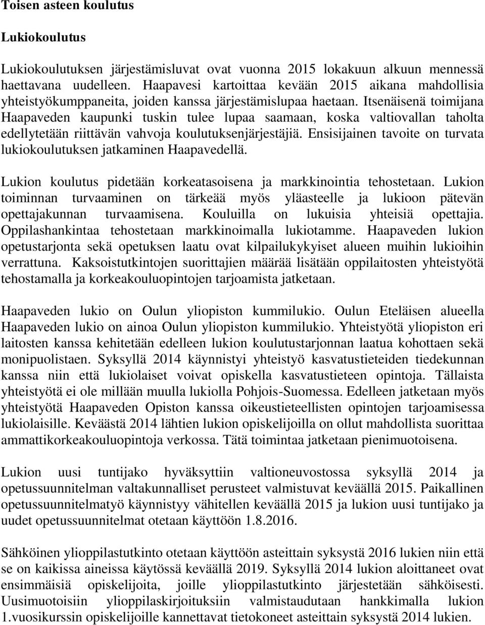 Itsenäisenä toimijana Haapaveden kaupunki tuskin tulee lupaa saamaan, koska valtiovallan taholta edellytetään riittävän vahvoja koulutuksenjärjestäjiä.