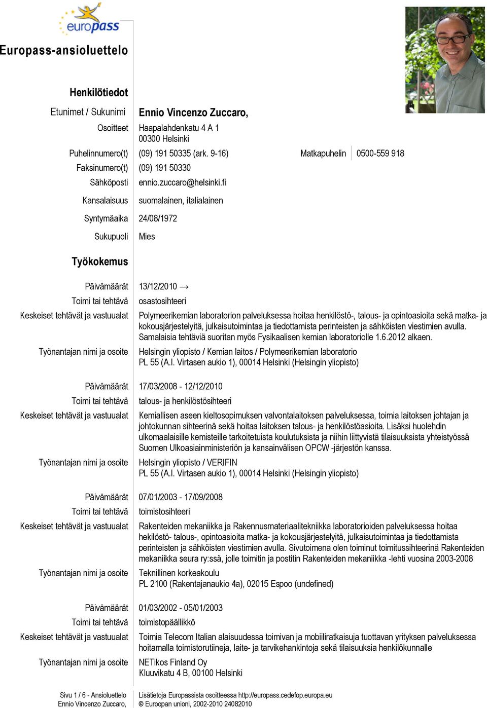 fi Kansalaisuus suomalainen, italialainen Syntymäaika 24/08/1972 Sukupuoli ies Työkokemus Päivämäärät 13/12/2010 osastosihteeri Polymeerikemian laboratorion palveluksessa hoitaa henkilöstö-, talous-