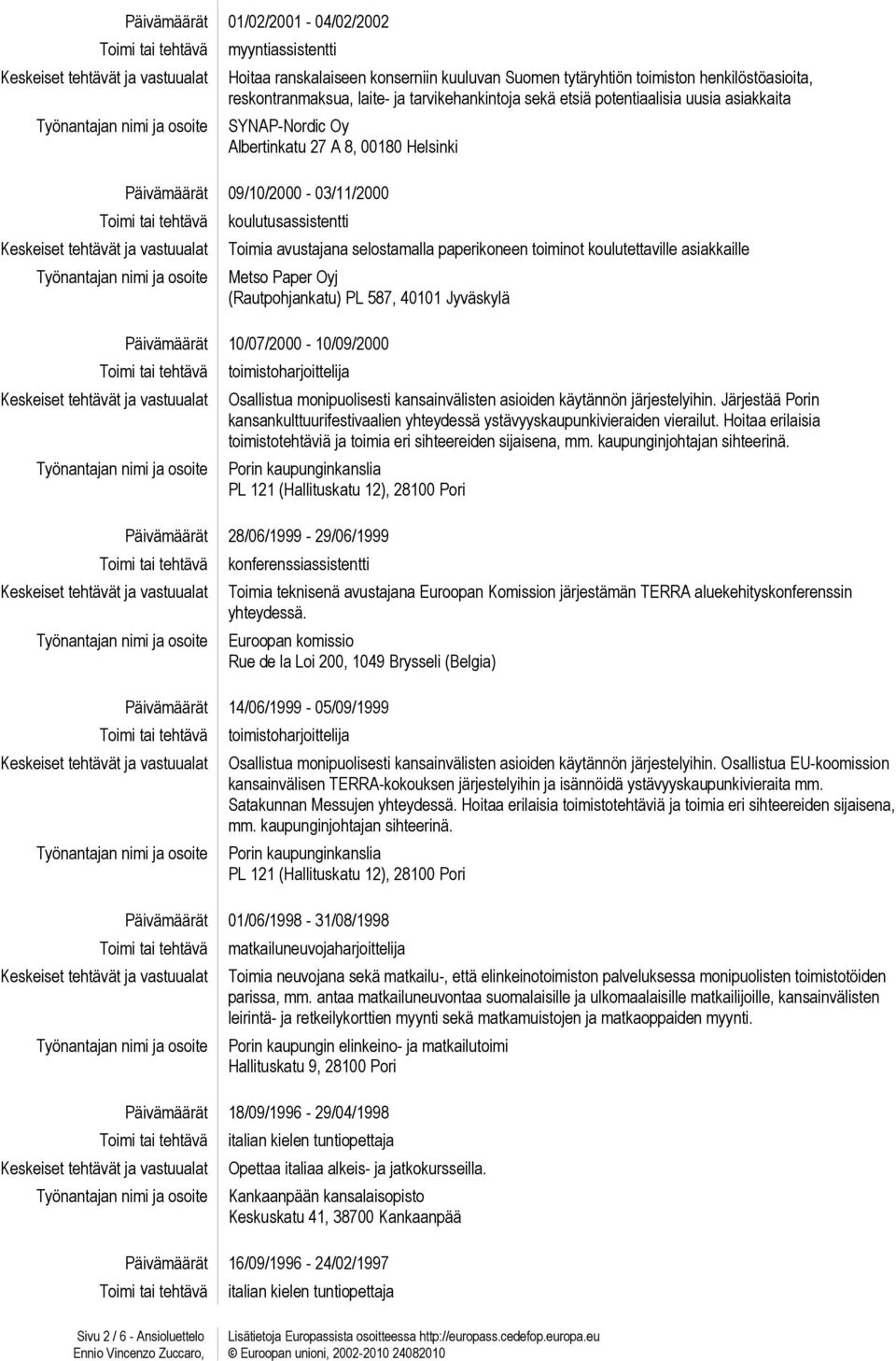 koulutettaville asiakkaille etso Paper Oyj (Rautpohjankatu) PL 587, 40101 Jyväskylä Päivämäärät 10/07/2000-10/09/2000 toimistoharjoittelija Osallistua monipuolisesti kansainvälisten asioiden