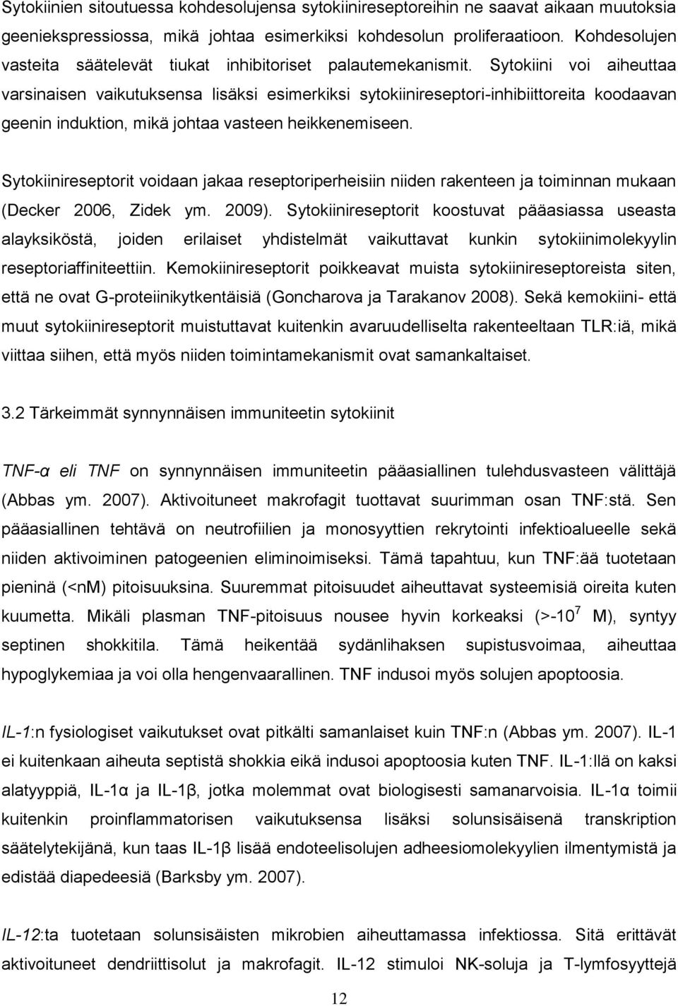 Sytokiini voi aiheuttaa varsinaisen vaikutuksensa lisäksi esimerkiksi sytokiinireseptori-inhibiittoreita koodaavan geenin induktion, mikä johtaa vasteen heikkenemiseen.
