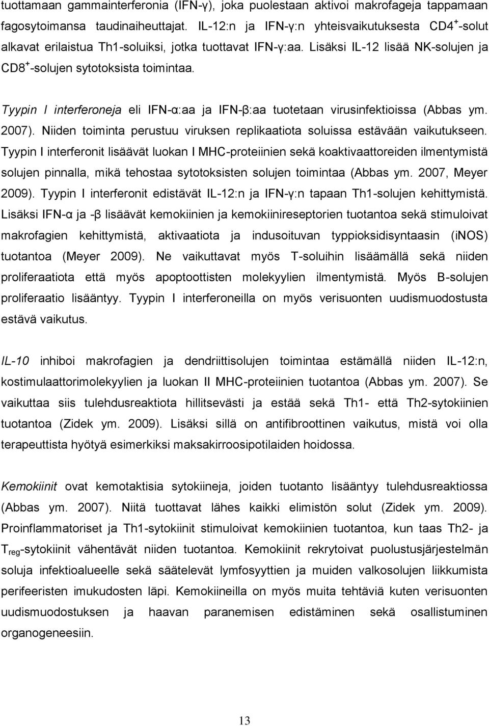 Tyypin I interferoneja eli IFN-α:aa ja IFN-β:aa tuotetaan virusinfektioissa (Abbas ym. 2007). Niiden toiminta perustuu viruksen replikaatiota soluissa estävään vaikutukseen.