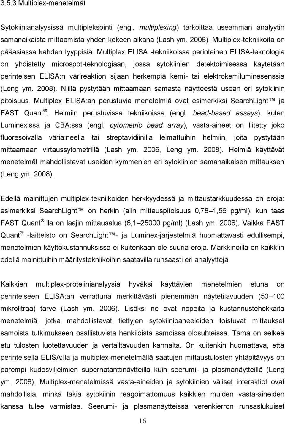 Multiplex ELISA -tekniikoissa perinteinen ELISA-teknologia on yhdistetty microspot-teknologiaan, jossa sytokiinien detektoimisessa käytetään perinteisen ELISA:n värireaktion sijaan herkempiä kemi-