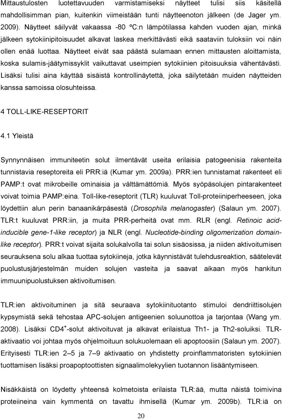 Näytteet eivät saa päästä sulamaan ennen mittausten aloittamista, koska sulamis-jäätymissyklit vaikuttavat useimpien sytokiinien pitoisuuksia vähentävästi.