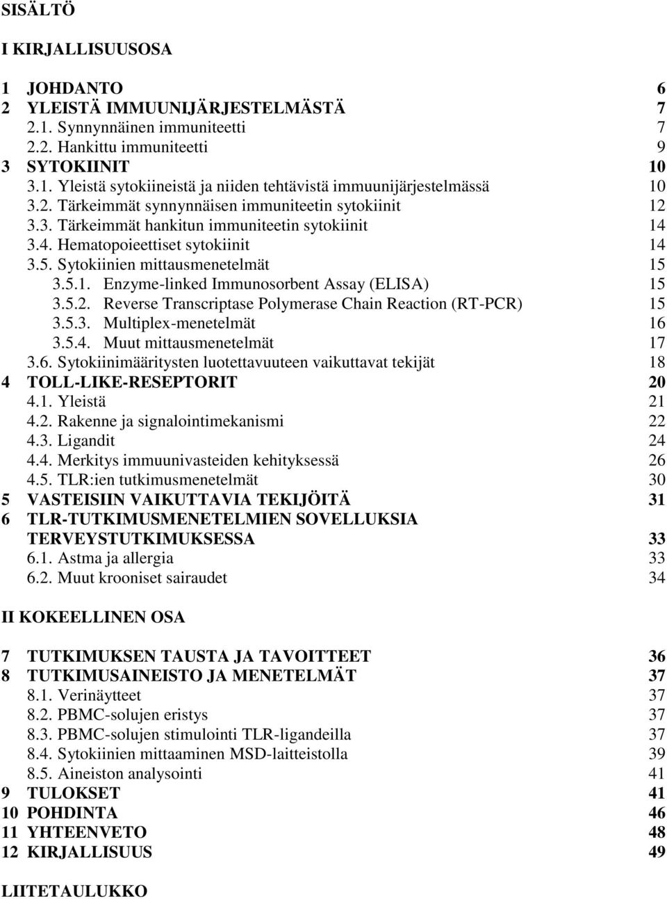5.2. Reverse Transcriptase Polymerase Chain Reaction (RT-PCR) 15 3.5.3. Multiplex-menetelmät 16 3.5.4. Muut mittausmenetelmät 17 3.6. Sytokiinimääritysten luotettavuuteen vaikuttavat tekijät 18 4 TOLL-LIKE-RESEPTORIT 20 4.