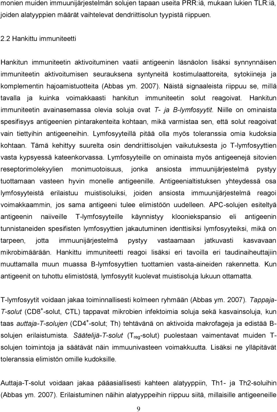 komplementin hajoamistuotteita (Abbas ym. 2007). Näistä signaaleista riippuu se, millä tavalla ja kuinka voimakkaasti hankitun immuniteetin solut reagoivat.