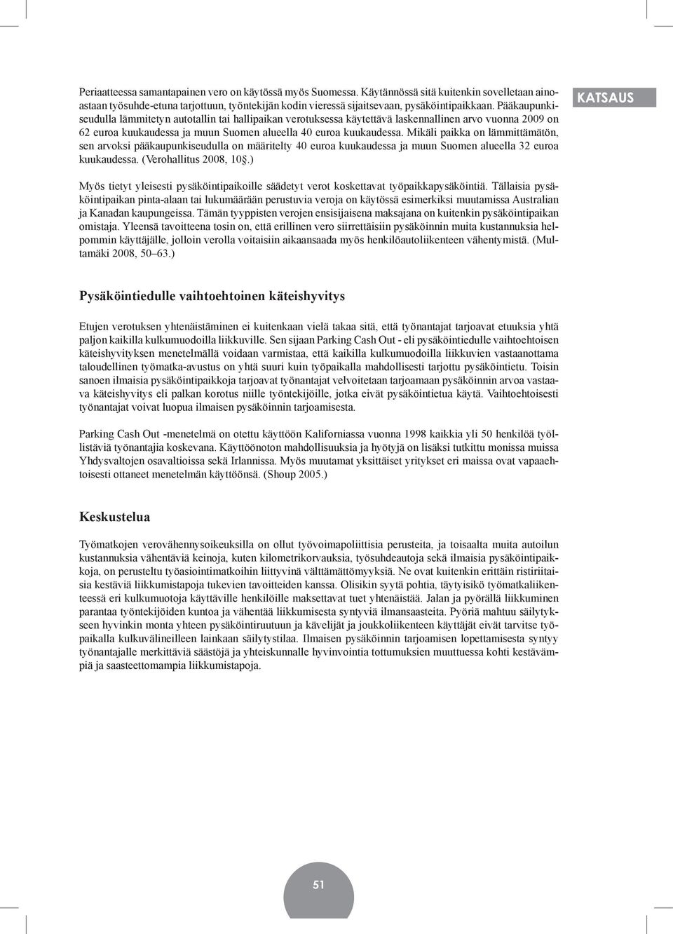 Mikäli paikka on lämmittämätön, sen arvoksi pääkaupunkiseudulla on määritelty 40 euroa kuukaudessa ja muun Suomen alueella 32 euroa kuukaudessa. (Verohallitus 2008, 10.