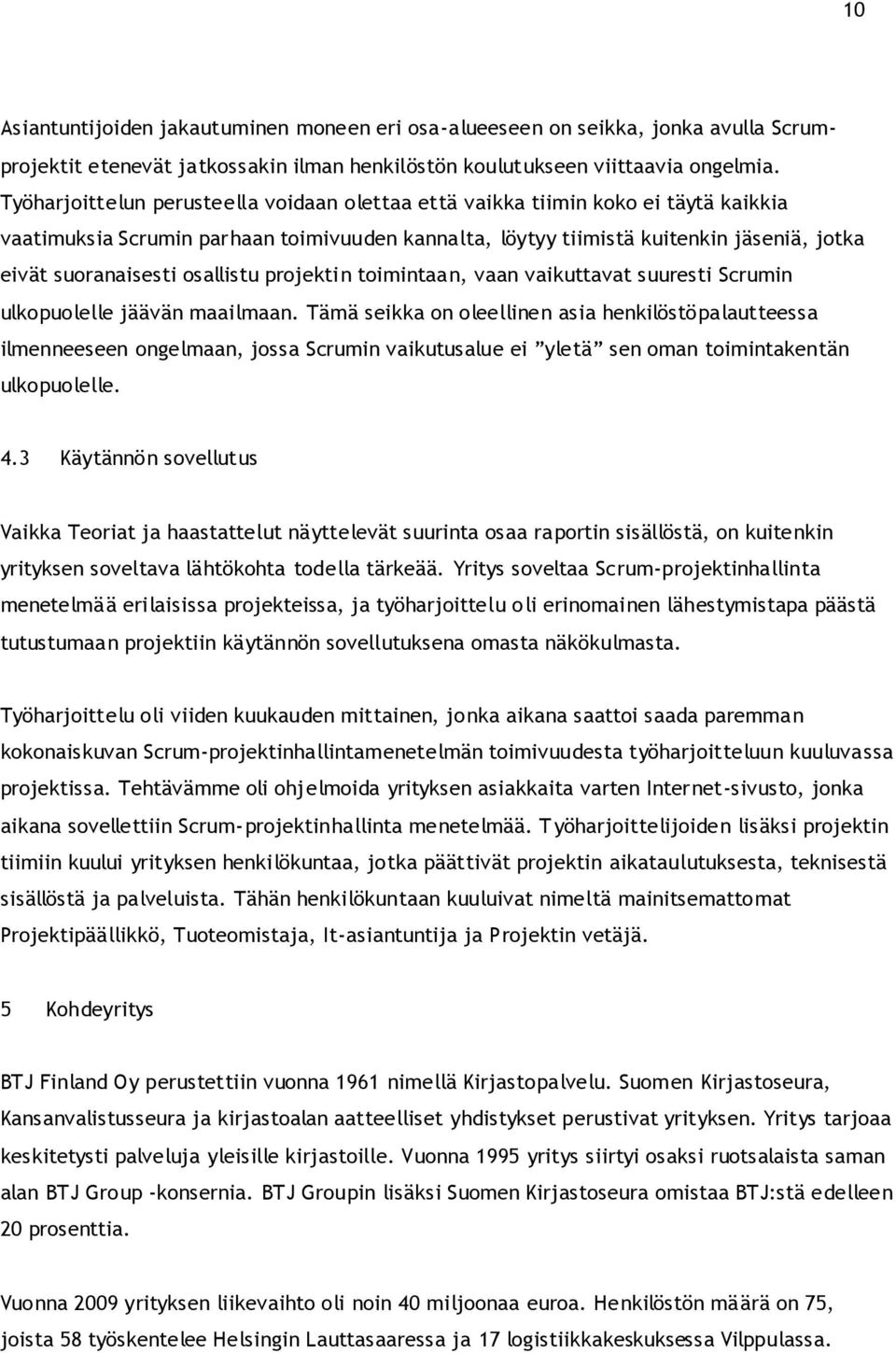 osallistu projektin toimintaan, vaan vaikuttavat suuresti Scrumin ulkopuolelle jäävän maailmaan.