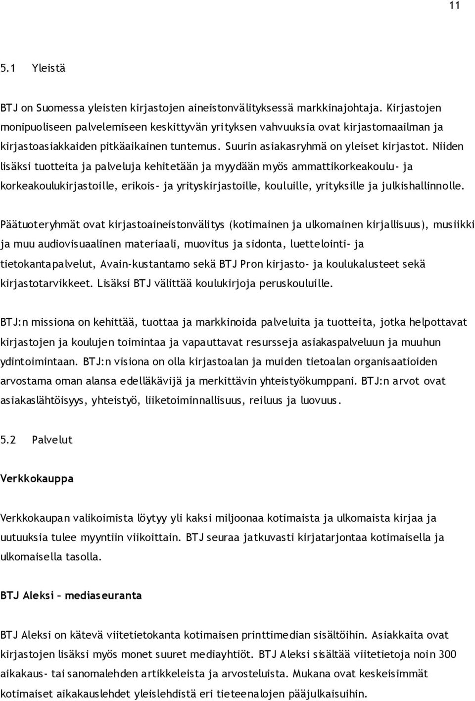 Niiden lisäksi tuotteita ja palveluja kehitetään ja myydään myös ammattikorkeakoulu- ja korkeakoulukirjastoille, erikois- ja yrityskirjastoille, kouluille, yrityksille ja julkishallinnolle.