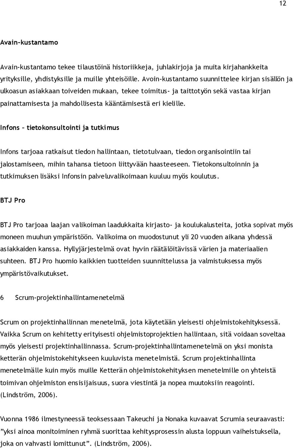 Infons tietokonsultointi ja tutkimus Infons tarjoaa ratkaisut tiedon hallintaan, tietotulvaan, tiedon organisointiin tai jalostamiseen, mihin tahansa tietoon liittyvään haasteeseen.