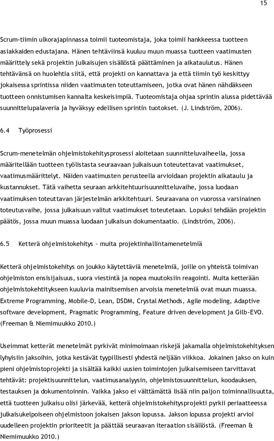 Hänen tehtävänsä on huolehtia siitä, että projekti on kannattava ja että tiimin työ keskittyy jokaisessa sprintissa niiden vaatimusten toteuttamiseen, jotka ovat hänen nähdäkseen tuotteen