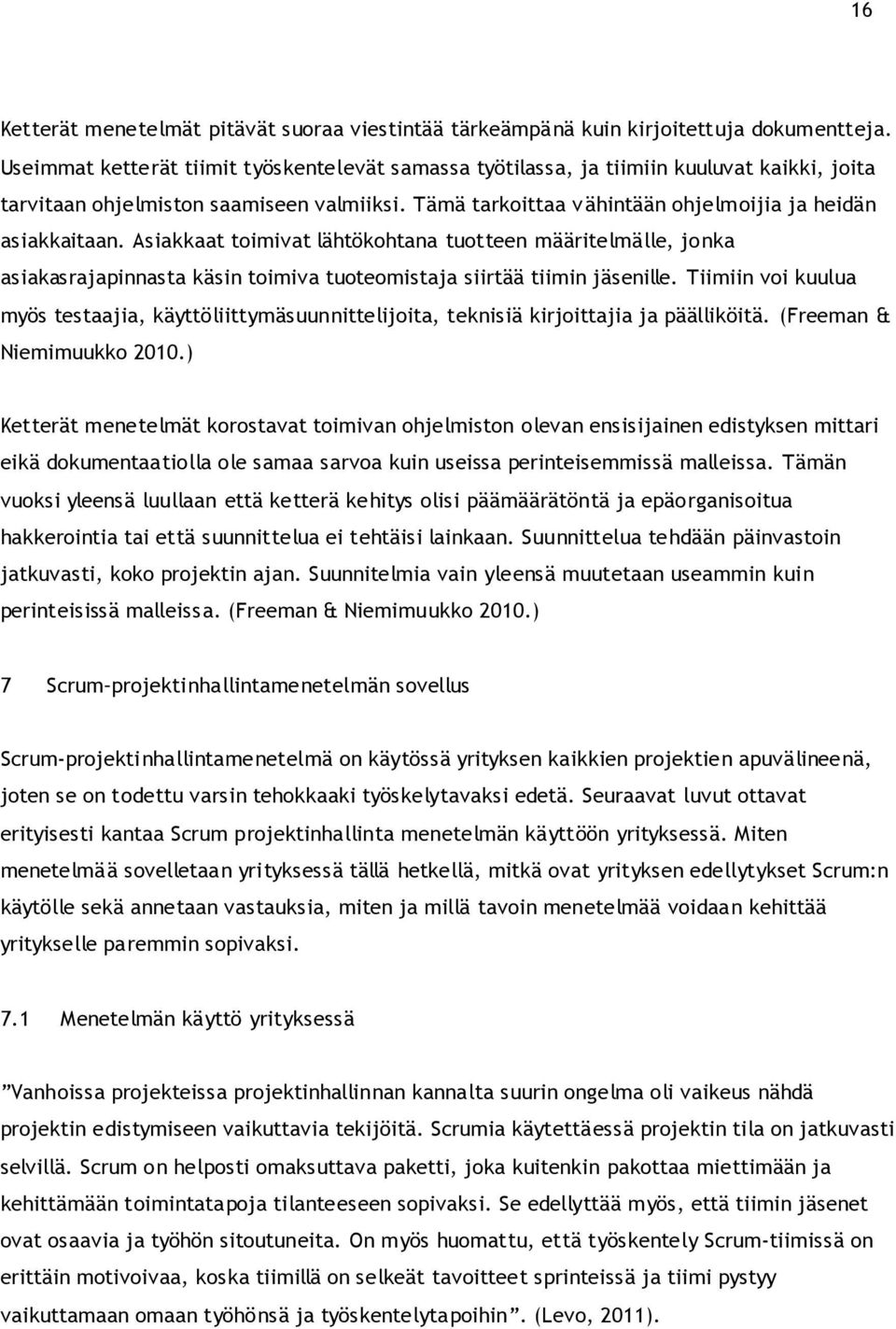 Asiakkaat toimivat lähtökohtana tuotteen määritelmälle, jonka asiakasrajapinnasta käsin toimiva tuoteomistaja siirtää tiimin jäsenille.