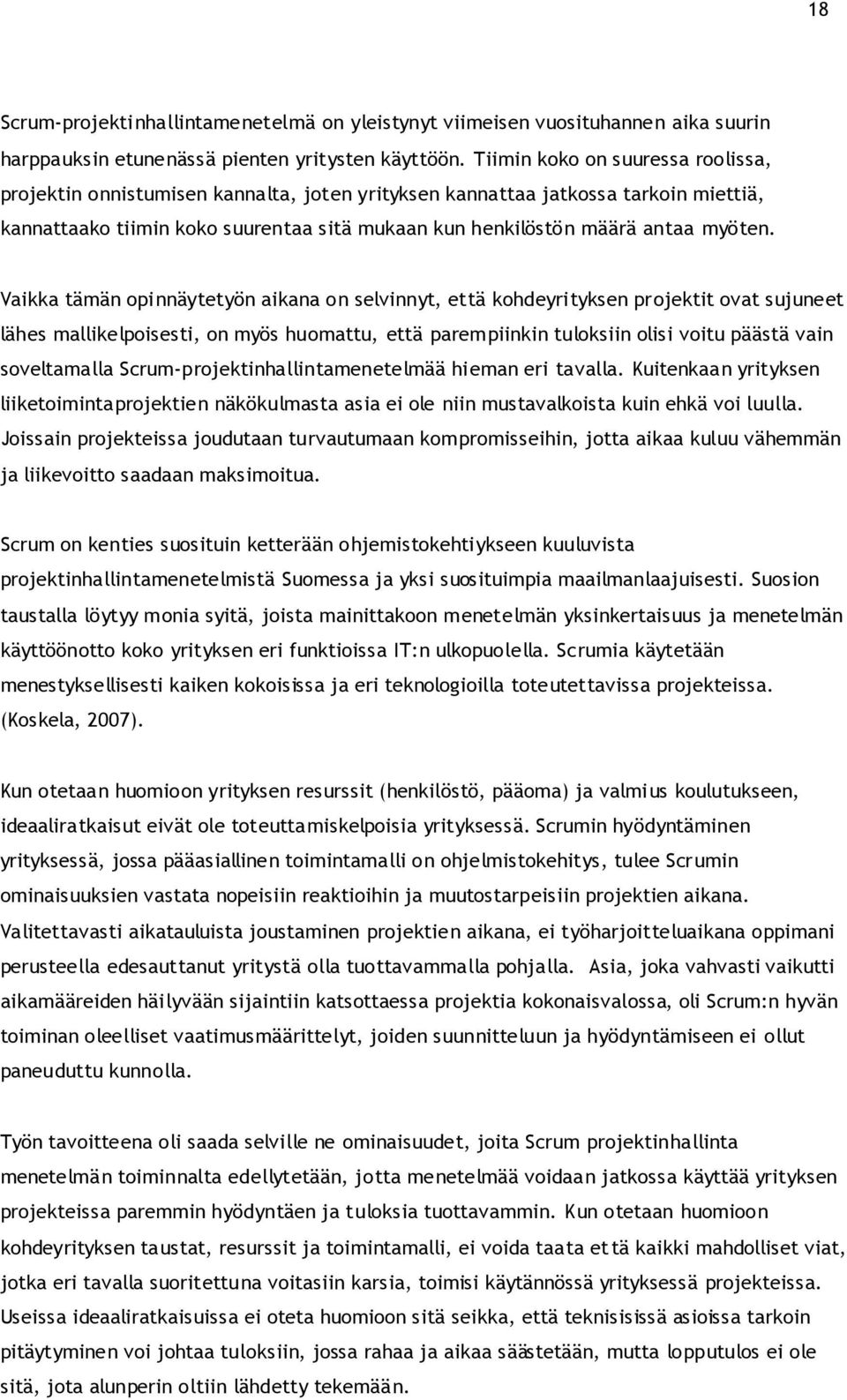 Vaikka tämän opinnäytetyön aikana on selvinnyt, että kohdeyrityksen projektit ovat sujuneet lähes mallikelpoisesti, on myös huomattu, että parempiinkin tuloksiin olisi voitu päästä vain soveltamalla