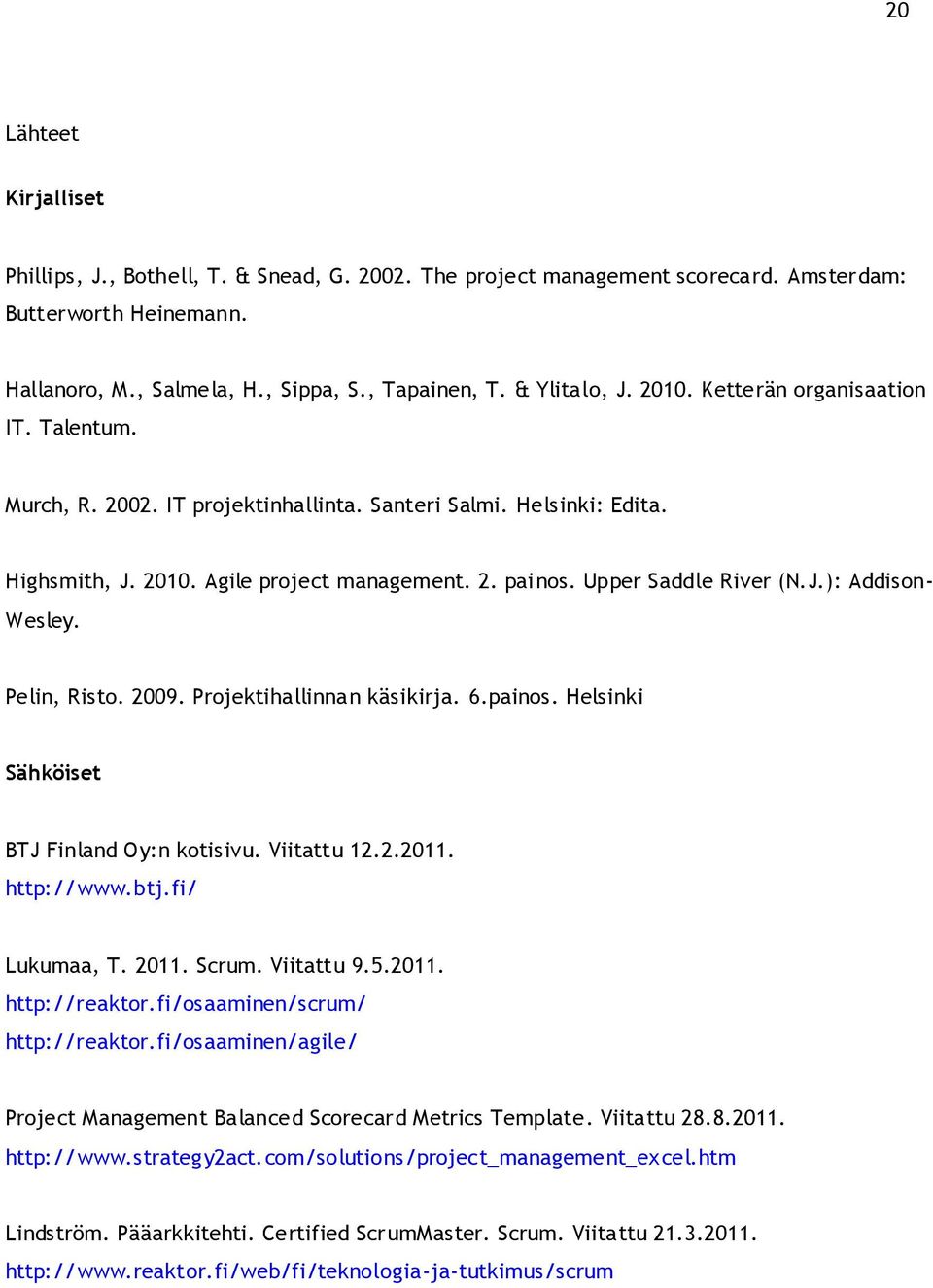 Pelin, Risto. 2009. Projektihallinnan käsikirja. 6.painos. Helsinki Sähköiset BTJ Finland Oy:n kotisivu. Viitattu 12.2.2011. http://www.btj.fi/ Lukumaa, T. 2011. Scrum. Viitattu 9.5.2011. http://reaktor.