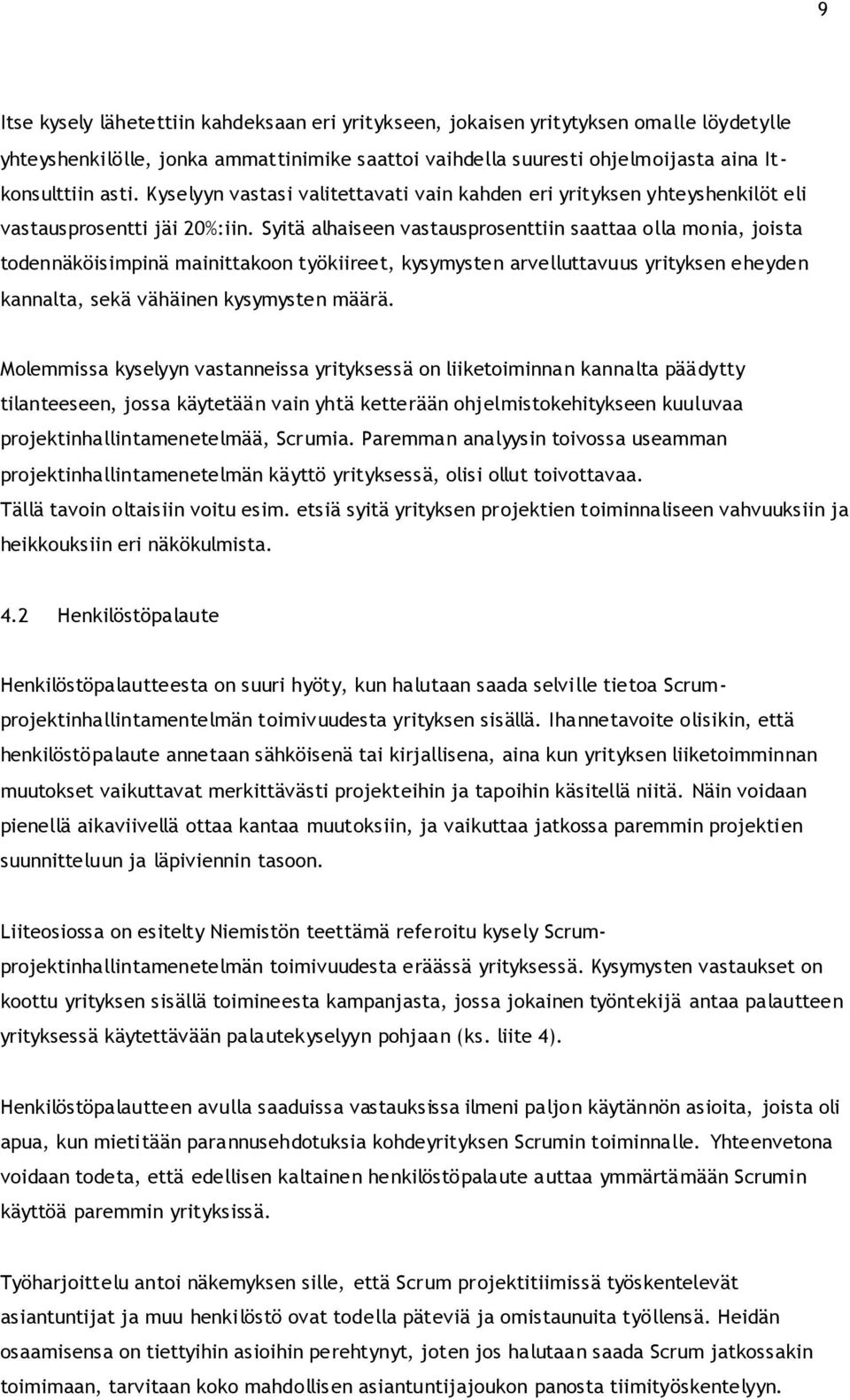 Syitä alhaiseen vastausprosenttiin saattaa olla monia, joista todennäköisimpinä mainittakoon työkiireet, kysymysten arvelluttavuus yrityksen eheyden kannalta, sekä vähäinen kysymysten määrä.