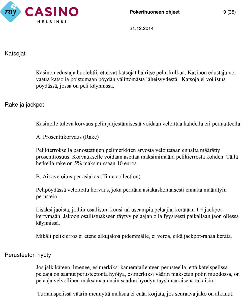 Prosenttikorvaus (Rake) Pelikierroksella panostettujen pelimerkkien arvosta veloitetaan ennalta määrätty prosenttiosuus. Korvaukselle voidaan asettaa maksimimäärä pelikierrosta kohden.