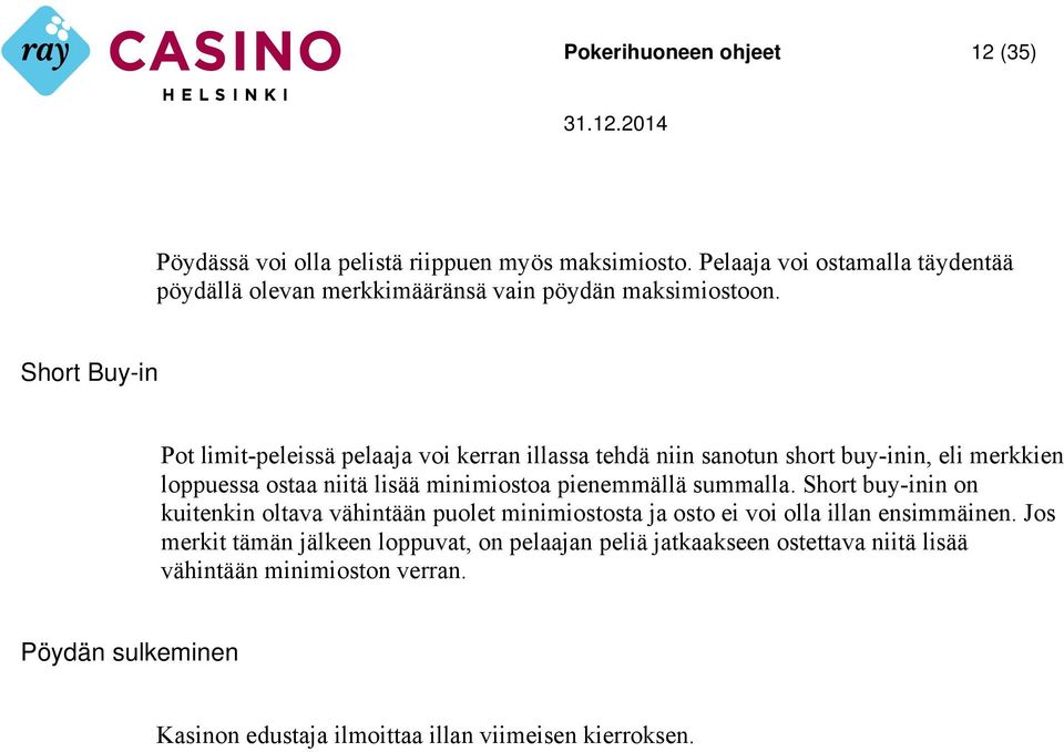 Short Buy-in Pot limit-peleissä pelaaja voi kerran illassa tehdä niin sanotun short buy-inin, eli merkkien loppuessa ostaa niitä lisää minimiostoa pienemmällä