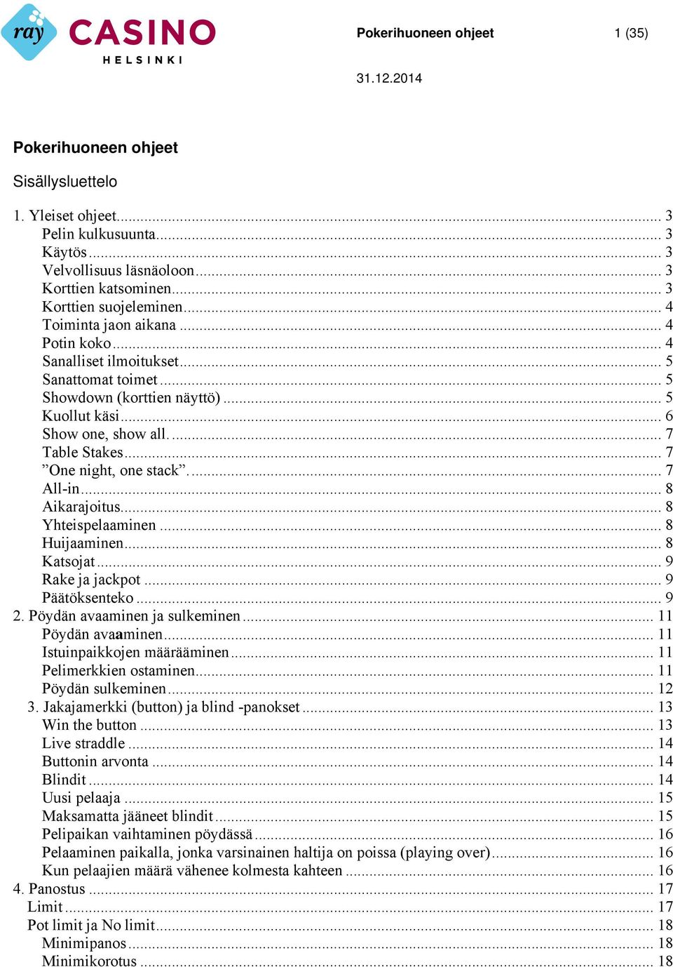 .. 7 One night, one stack.... 7 All-in... 8 Aikarajoitus... 8 Yhteispelaaminen... 8 Huijaaminen... 8 Katsojat... 9 Rake ja jackpot... 9 Päätöksenteko... 9 2. Pöydän avaaminen ja sulkeminen.