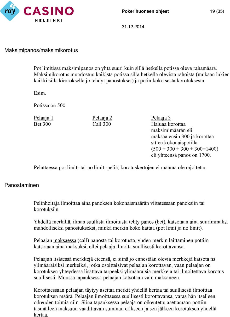 Potissa on 500 Pelaaja 1 Pelaaja 2 Pelaaja 3 Bet 300 Call 300 Haluaa korottaa maksimimäärän eli maksaa ensin 300 ja korottaa sitten kokonaispotilla (500 + 300 + 300 + 300=1400) eli yhteensä panos on