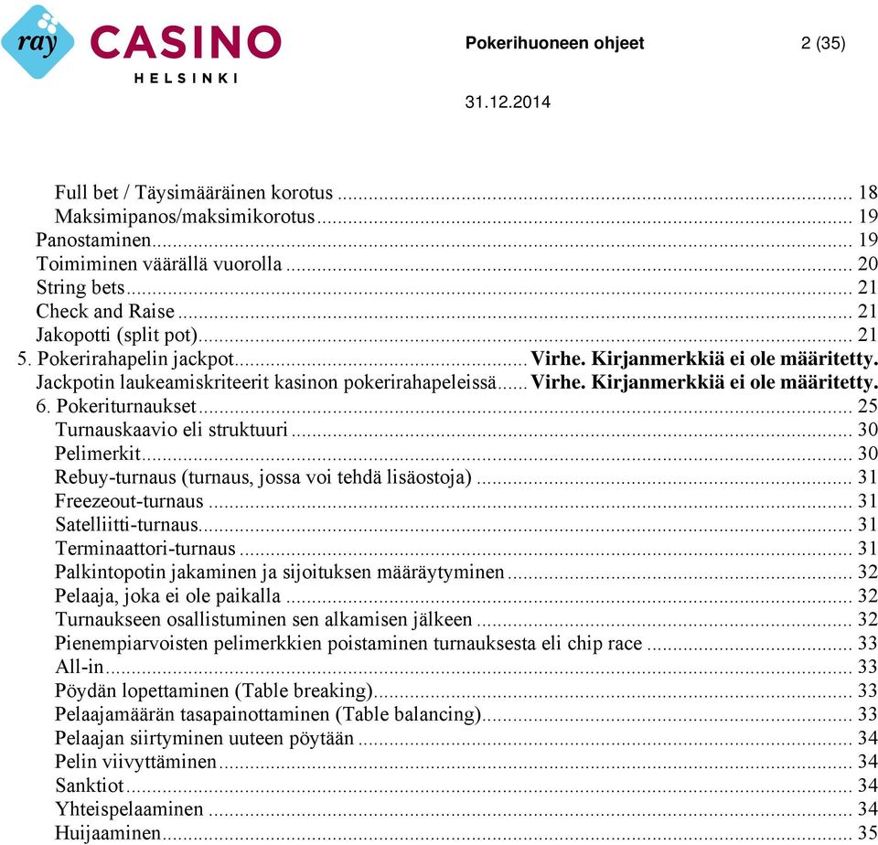 Pokeriturnaukset... 25 Turnauskaavio eli struktuuri... 30 Pelimerkit... 30 Rebuy-turnaus (turnaus, jossa voi tehdä lisäostoja)... 31 Freezeout-turnaus... 31 Satelliitti-turnaus.