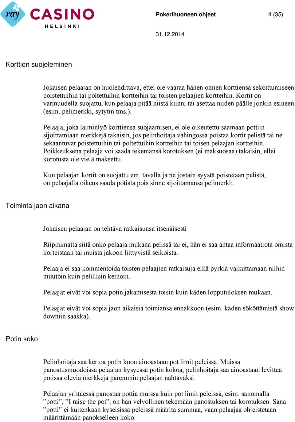 Pelaaja, joka laiminlyö korttiensa suojaamisen, ei ole oikeutettu saamaan pottiin sijoittamiaan merkkejä takaisin, jos pelinhoitaja vahingossa poistaa kortit pelistä tai ne sekaantuvat poistettuihin