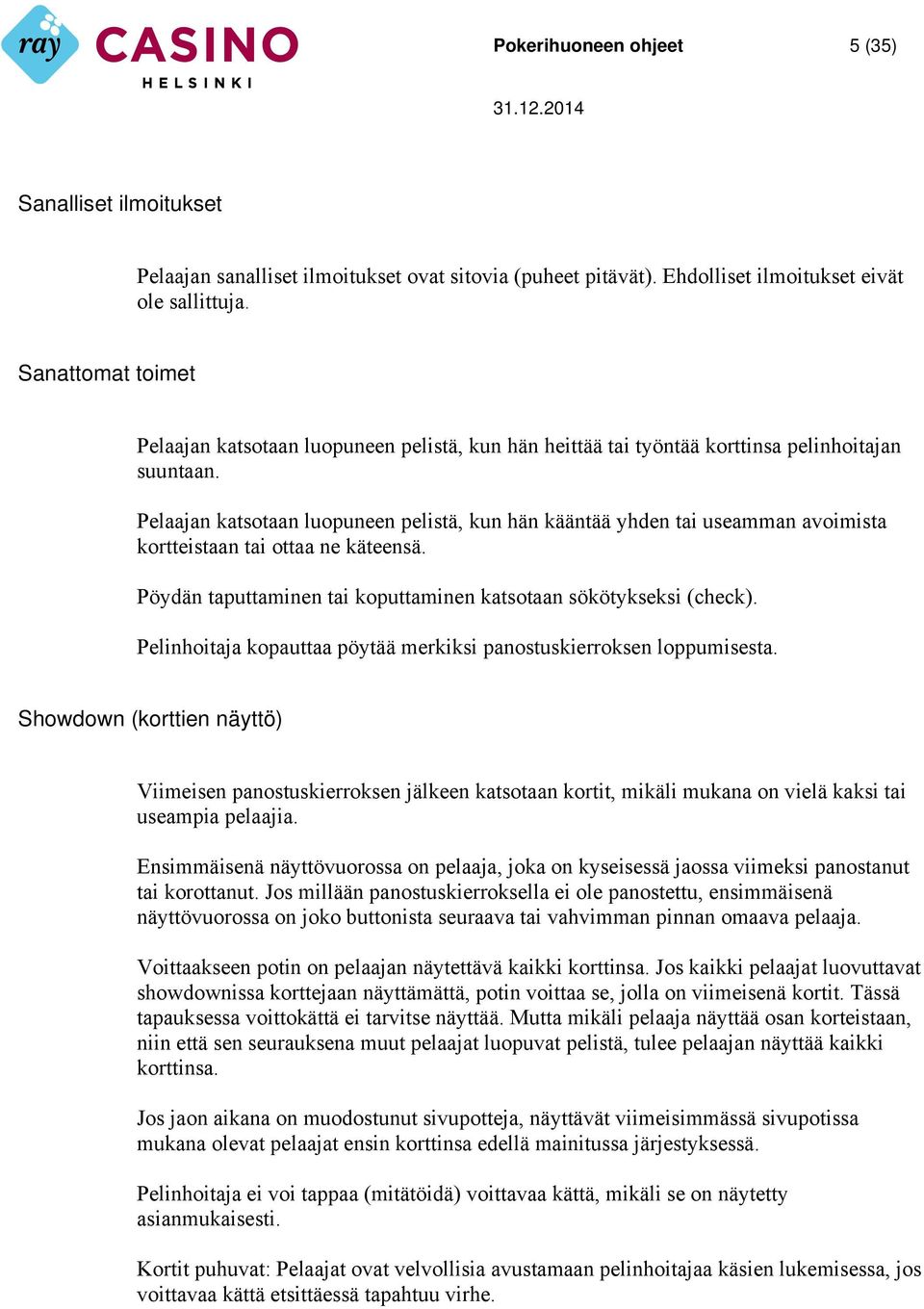 Pelaajan katsotaan luopuneen pelistä, kun hän kääntää yhden tai useamman avoimista kortteistaan tai ottaa ne käteensä. Pöydän taputtaminen tai koputtaminen katsotaan sökötykseksi (check).