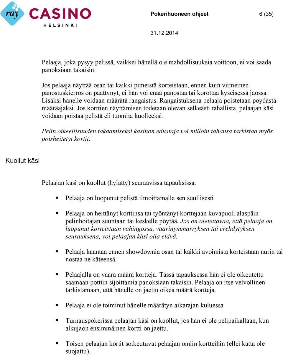 Lisäksi hänelle voidaan määrätä rangaistus. Rangaistuksena pelaaja poistetaan pöydästä määräajaksi.