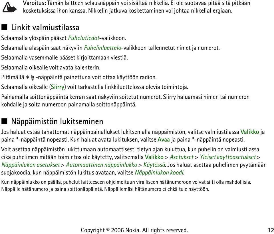 Selaamalla vasemmalle pääset kirjoittamaan viestiä. Selaamalla oikealle voit avata kalenterin. Pitämällä -näppäintä painettuna voit ottaa käyttöön radion.