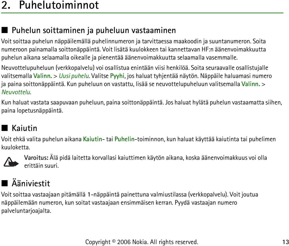 Neuvottelupuheluun (verkkopalvelu) voi osallistua enintään viisi henkilöä. Soita seuraavalle osallistujalle valitsemalla Valinn. > Uusi puhelu. Valitse Pyyhi, jos haluat tyhjentää näytön.