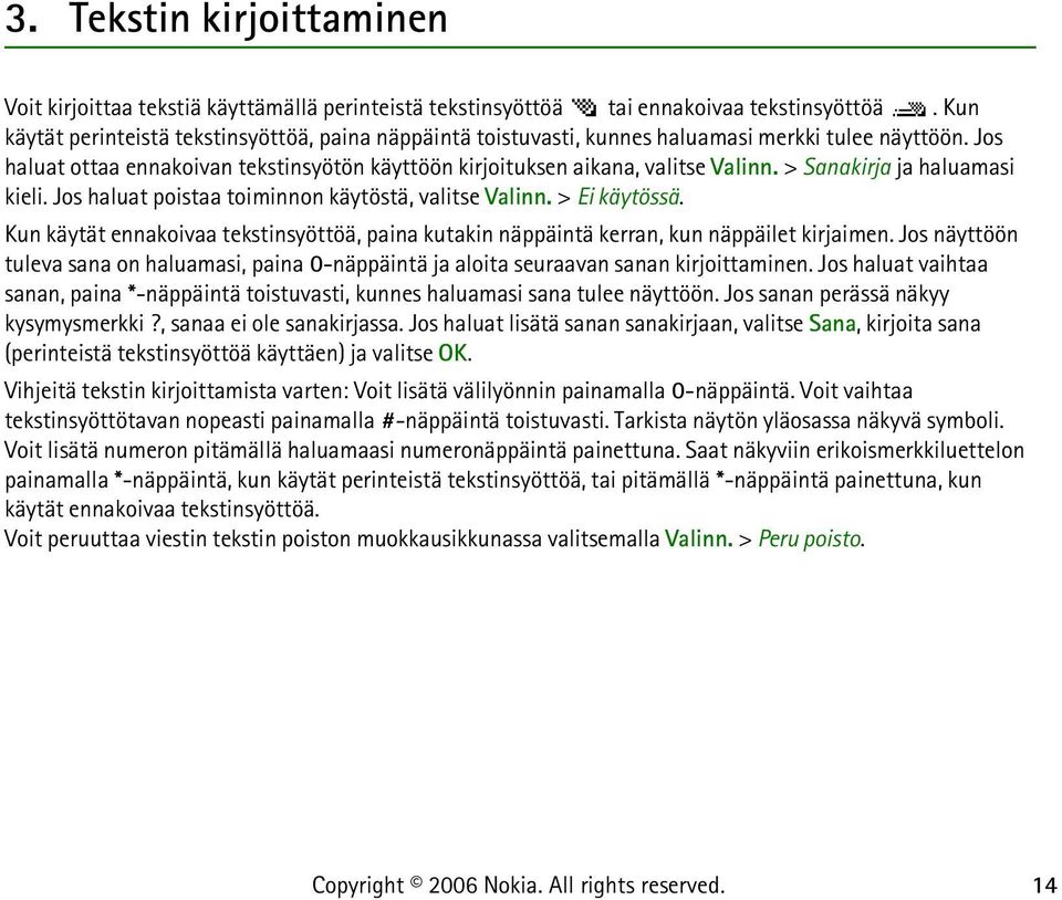 > Sanakirja ja haluamasi kieli. Jos haluat poistaa toiminnon käytöstä, valitse Valinn. > Ei käytössä. Kun käytät ennakoivaa tekstinsyöttöä, paina kutakin näppäintä kerran, kun näppäilet kirjaimen.