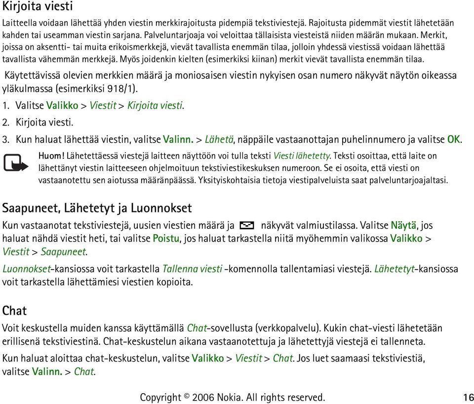 Merkit, joissa on aksentti- tai muita erikoismerkkejä, vievät tavallista enemmän tilaa, jolloin yhdessä viestissä voidaan lähettää tavallista vähemmän merkkejä.