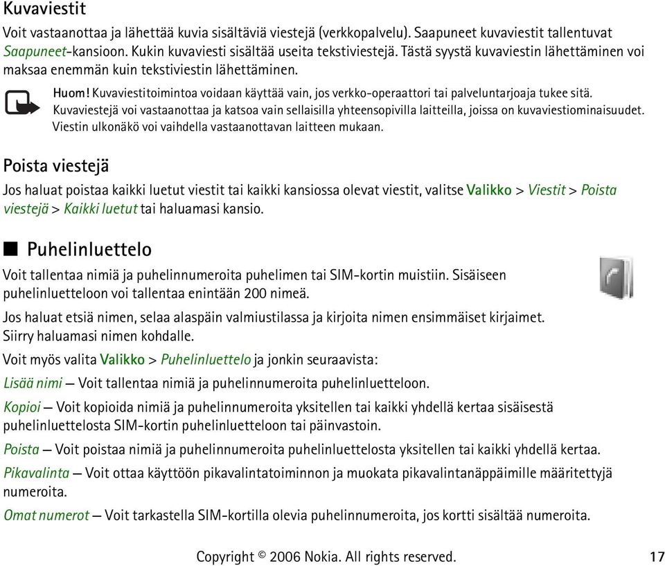 Kuvaviestejä voi vastaanottaa ja katsoa vain sellaisilla yhteensopivilla laitteilla, joissa on kuvaviestiominaisuudet. Viestin ulkonäkö voi vaihdella vastaanottavan laitteen mukaan.